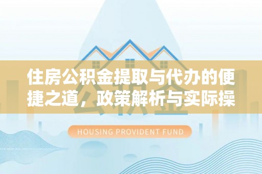 阿拉善左旗住房公积金提取与代办的便捷之道，政策解析与实际操作指南