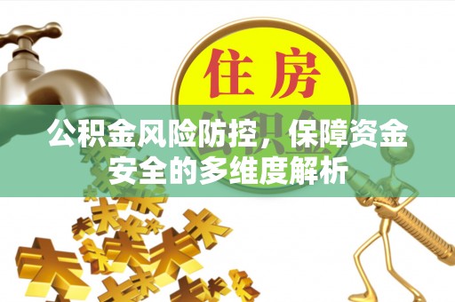 阿拉善左旗公积金风险防控，保障资金安全的多维度解析