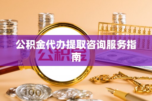 阿拉善左旗公积金代办提取咨询服务指南
