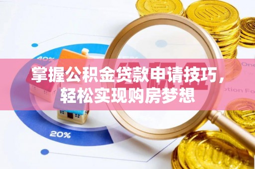阿拉善左旗掌握公积金贷款申请技巧，轻松实现购房梦想