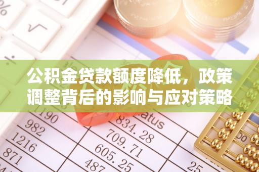 阿拉善左旗公积金贷款额度降低，政策调整背后的影响与应对策略